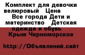 Комплект для девочки велюровый › Цена ­ 365 - Все города Дети и материнство » Детская одежда и обувь   . Крым,Черноморское